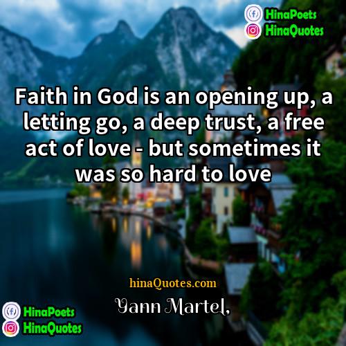 Yann Martel Quotes | Faith in God is an opening up,